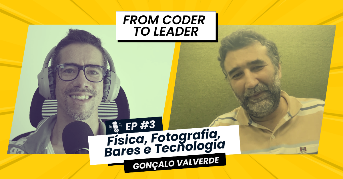 FROM CODER TO LEADER #3 | (PT) Gonçalo Valverde: Física, Fotografia, Bares, e Tecnologia!
