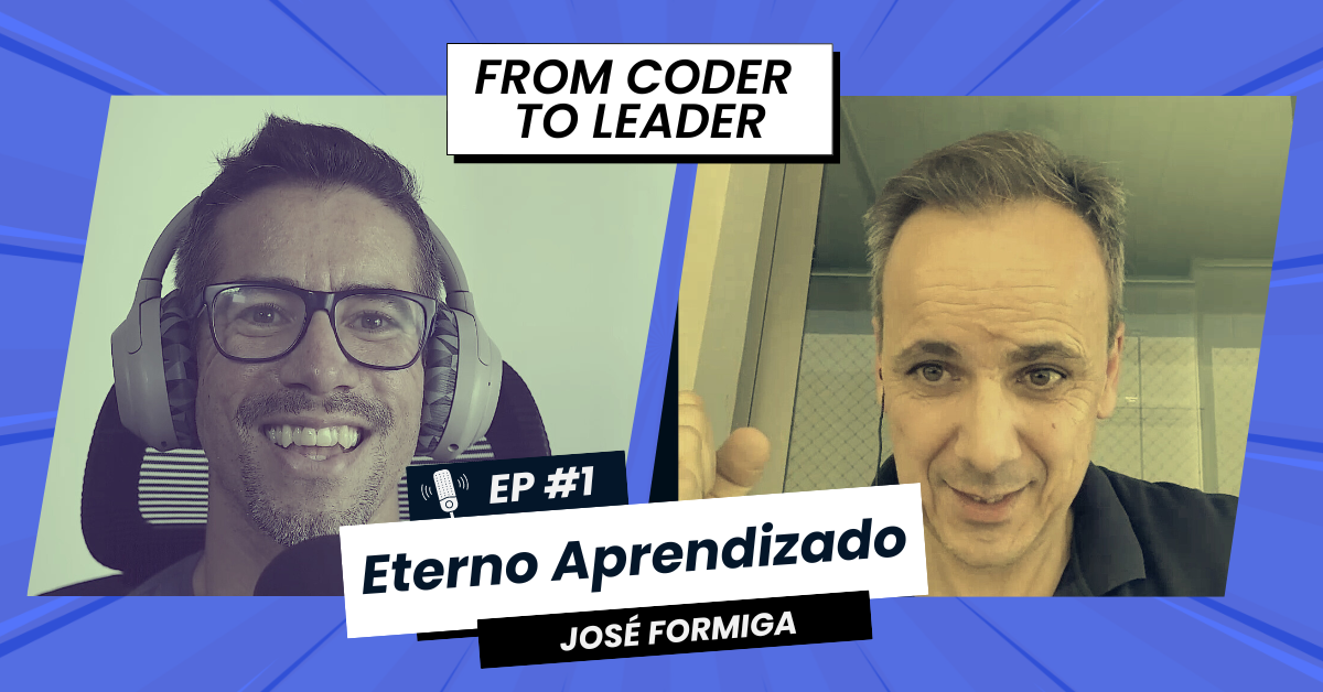 FROM CODER TO LEADER #1 | (PT) José Formiga: Autênticidade e Eterno Aprendizado