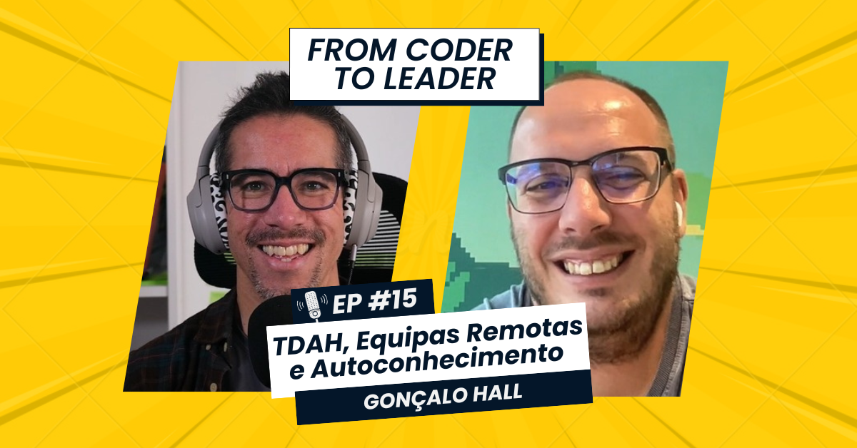 FROM CODER TO LEADER #15 Gonçalo Hall: TDAH, Equipas Remotas e Autoconhecimento